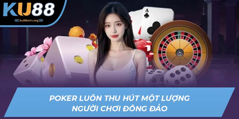 Poker luôn thu hút một lượng người chơi đông đảo